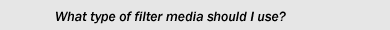 What Type of Filter Media Should I Use?